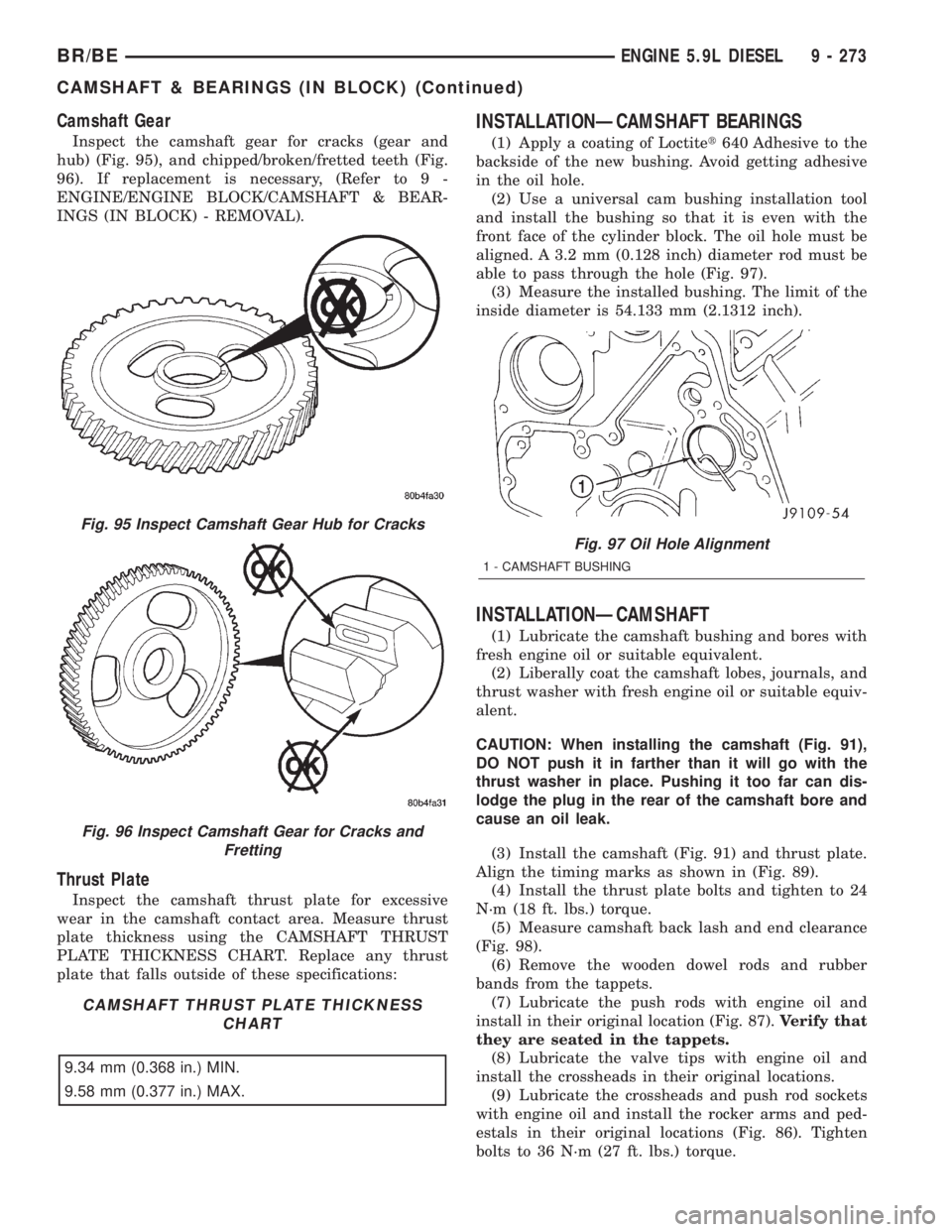 DODGE RAM 2001  Service Repair Manual Camshaft Gear
Inspect the camshaft gear for cracks (gear and
hub) (Fig. 95), and chipped/broken/fretted teeth (Fig.
96). If replacement is necessary, (Refer to 9 -
ENGINE/ENGINE BLOCK/CAMSHAFT & BEAR-