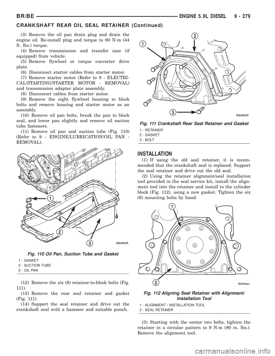 DODGE RAM 2001  Service Repair Manual (3) Remove the oil pan drain plug and drain the
engine oil. Re-install plug and torque to 60 N´m (44
ft. lbs.) torque.
(4) Remove transmission and transfer case (if
equipped) from vehicle.
(5) Remove