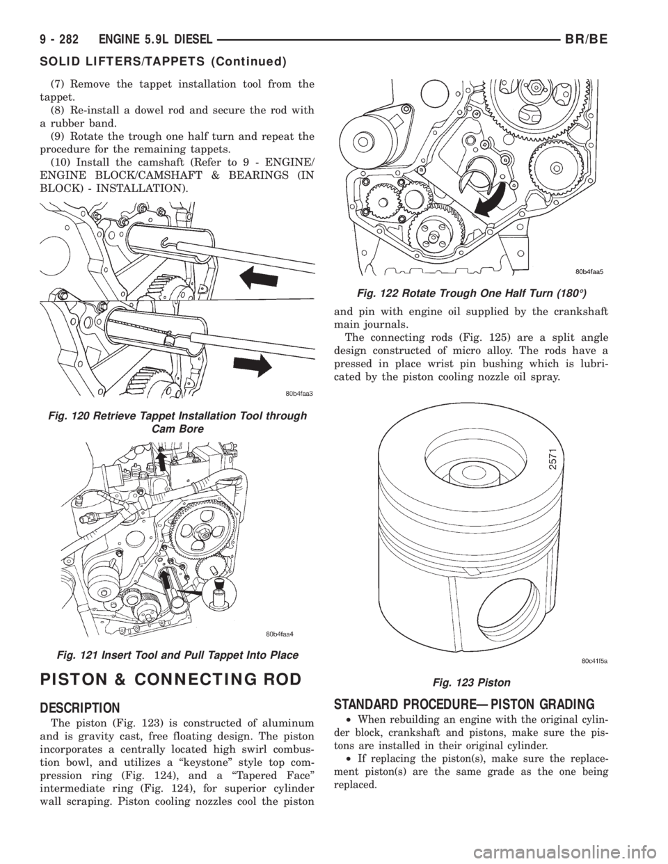 DODGE RAM 2001  Service Repair Manual (7) Remove the tappet installation tool from the
tappet.
(8) Re-install a dowel rod and secure the rod with
a rubber band.
(9) Rotate the trough one half turn and repeat the
procedure for the remainin