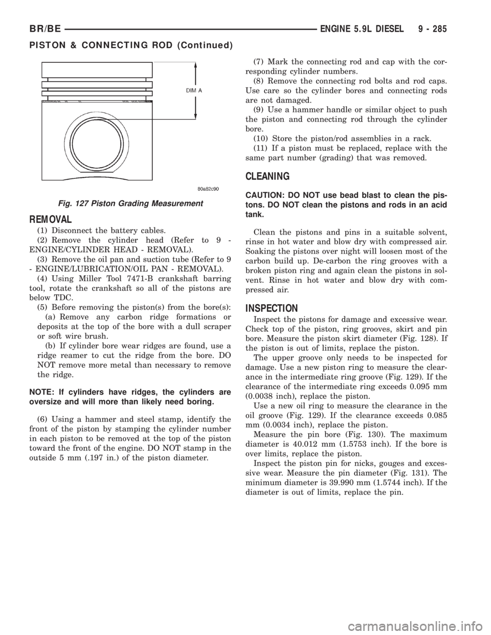DODGE RAM 2001 Service Repair Manual REMOVAL
(1) Disconnect the battery cables.
(2) Remove the cylinder head (Refer to 9 -
ENGINE/CYLINDER HEAD - REMOVAL).
(3) Remove the oil pan and suction tube (Refer to 9
- ENGINE/LUBRICATION/OIL PAN DODGE RAM 2001 Service Repair Manual REMOVAL
(1) Disconnect the battery cables.
(2) Remove the cylinder head (Refer to 9 -
ENGINE/CYLINDER HEAD - REMOVAL).
(3) Remove the oil pan and suction tube (Refer to 9
- ENGINE/LUBRICATION/OIL PAN