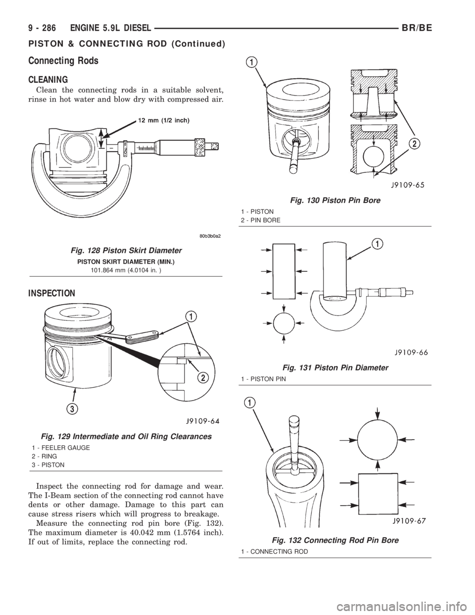 DODGE RAM 2001 Service Repair Manual Connecting Rods
CLEANING
Clean the connecting rods in a suitable solvent,
rinse in hot water and blow dry with compressed air.
INSPECTION
Inspect the connecting rod for damage and wear.
The I-Beam sec DODGE RAM 2001 Service Repair Manual Connecting Rods
CLEANING
Clean the connecting rods in a suitable solvent,
rinse in hot water and blow dry with compressed air.
INSPECTION
Inspect the connecting rod for damage and wear.
The I-Beam sec