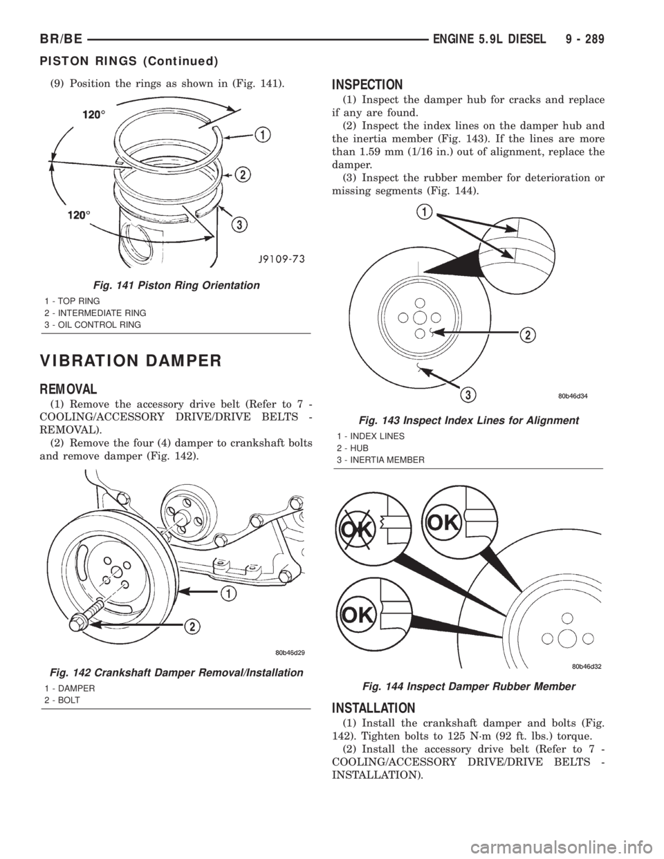 DODGE RAM 2001 Service Repair Manual (9) Position the rings as shown in (Fig. 141).
VIBRATION DAMPER
REMOVAL
(1) Remove the accessory drive belt (Refer to 7 -
COOLING/ACCESSORY DRIVE/DRIVE BELTS -
REMOVAL).
(2) Remove the four (4) damper DODGE RAM 2001 Service Repair Manual (9) Position the rings as shown in (Fig. 141).
VIBRATION DAMPER
REMOVAL
(1) Remove the accessory drive belt (Refer to 7 -
COOLING/ACCESSORY DRIVE/DRIVE BELTS -
REMOVAL).
(2) Remove the four (4) damper
