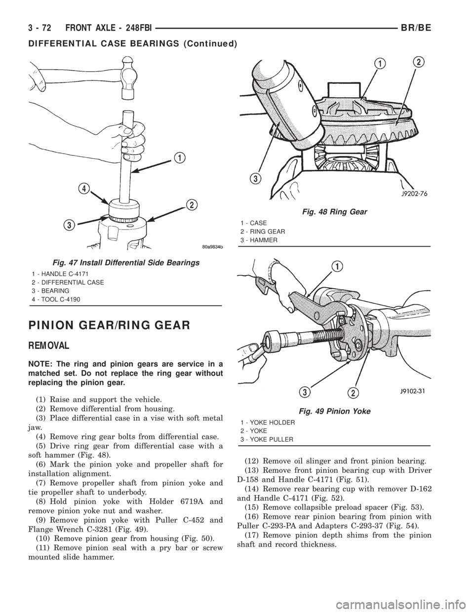 DODGE RAM 2001  Service Repair Manual PINION GEAR/RING GEAR
REMOVAL
NOTE: The ring and pinion gears are service in a
matched set. Do not replace the ring gear without
replacing the pinion gear.
(1) Raise and support the vehicle.
(2) Remov