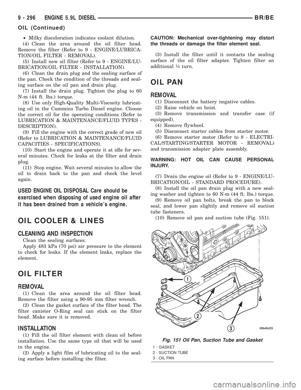DODGE RAM 2001 Service Repair Manual ²Milky discoloration indicates coolant dilution.
(4) Clean the area around the oil filter head.
Remove the filter (Refer to 9 - ENGINE/LUBRICA-
TION/OIL FILTER - REMOVAL).
(5) Install new oil filter DODGE RAM 2001 Service Repair Manual ²Milky discoloration indicates coolant dilution.
(4) Clean the area around the oil filter head.
Remove the filter (Refer to 9 - ENGINE/LUBRICA-
TION/OIL FILTER - REMOVAL).
(5) Install new oil filter