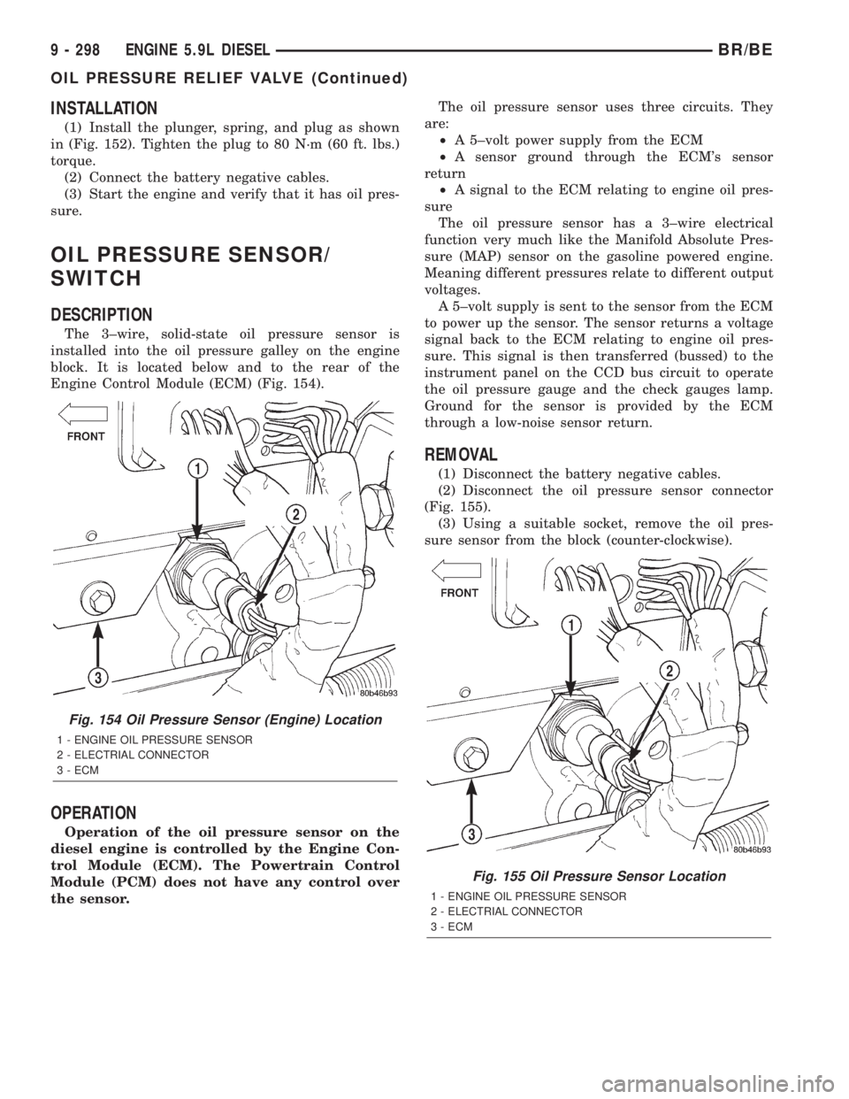 DODGE RAM 2001  Service Repair Manual INSTALLATION
(1) Install the plunger, spring, and plug as shown
in (Fig. 152). Tighten the plug to 80 N´m (60 ft. lbs.)
torque.
(2) Connect the battery negative cables.
(3) Start the engine and verif