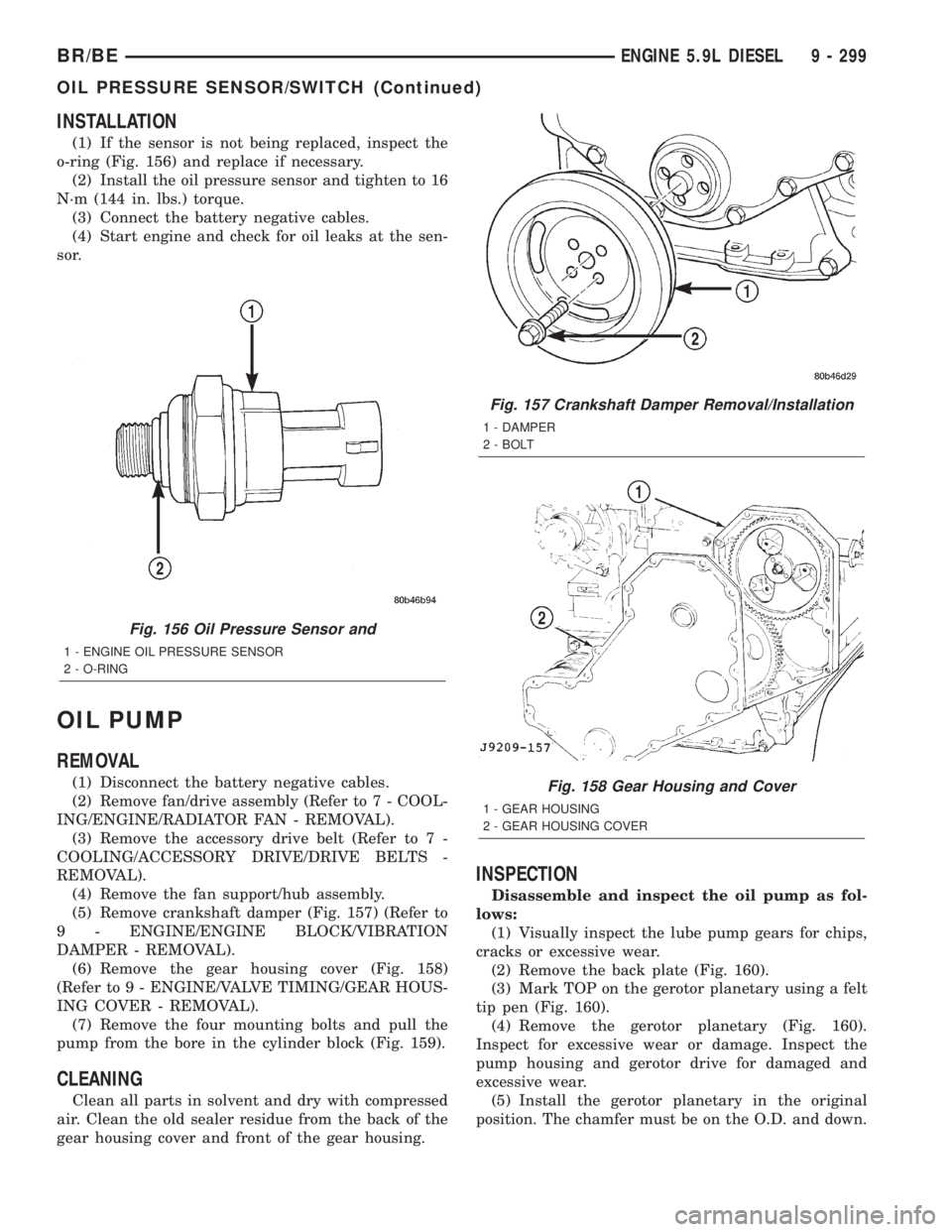 DODGE RAM 2001  Service Repair Manual INSTALLATION
(1) If the sensor is not being replaced, inspect the
o-ring (Fig. 156) and replace if necessary.
(2) Install the oil pressure sensor and tighten to 16
N´m (144 in. lbs.) torque.
(3) Conn