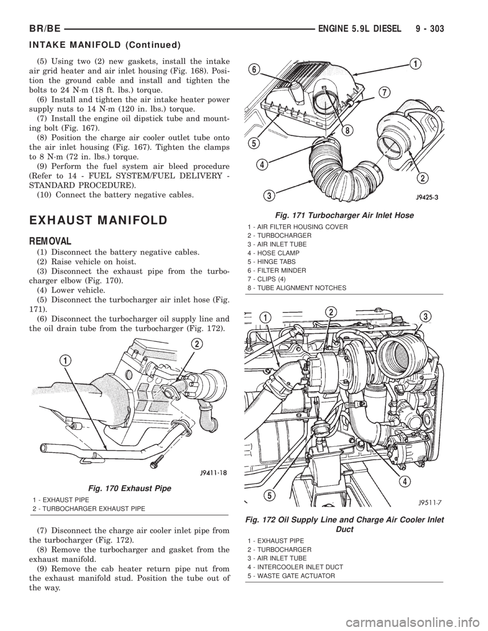 DODGE RAM 2001  Service Repair Manual (5) Using two (2) new gaskets, install the intake
air grid heater and air inlet housing (Fig. 168). Posi-
tion the ground cable and install and tighten the
bolts to 24 N´m (18 ft. lbs.) torque.
(6) I