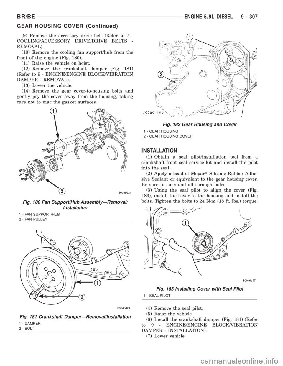 DODGE RAM 2001  Service Repair Manual (9) Remove the accessory drive belt (Refer to 7 -
COOLING/ACCESSORY DRIVE/DRIVE BELTS -
REMOVAL).
(10) Remove the cooling fan support/hub from the
front of the engine (Fig. 180).
(11) Raise the vehicl