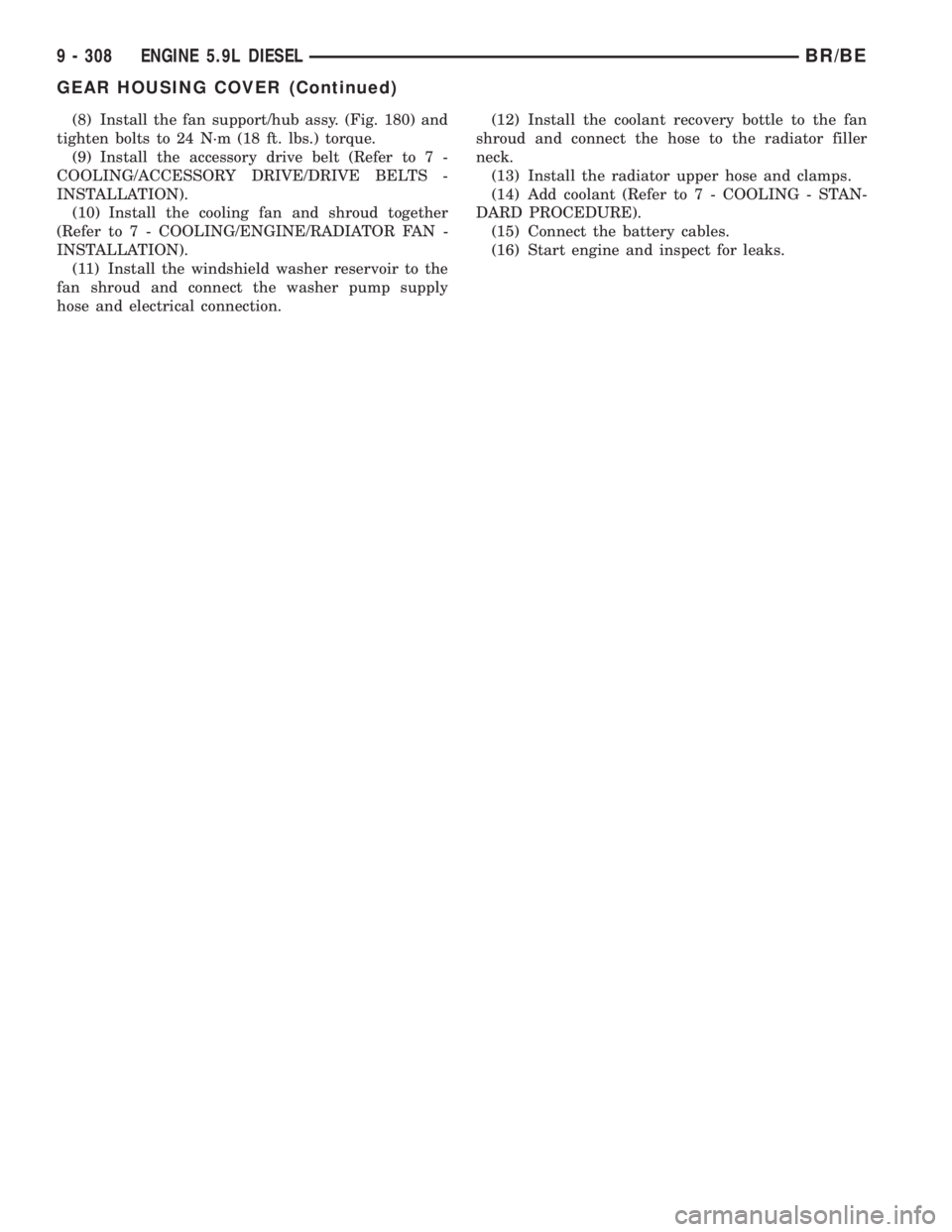 DODGE RAM 2001  Service Repair Manual (8) Install the fan support/hub assy. (Fig. 180) and
tighten bolts to 24 N´m (18 ft. lbs.) torque.
(9) Install the accessory drive belt (Refer to 7 -
COOLING/ACCESSORY DRIVE/DRIVE BELTS -
INSTALLATIO
