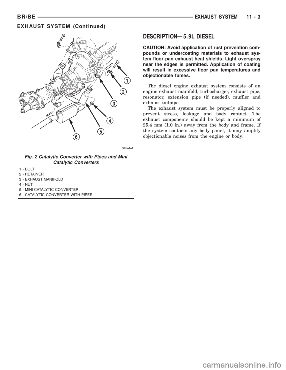 DODGE RAM 2001  Service Repair Manual DESCRIPTIONÐ5.9L DIESEL
CAUTION: Avoid application of rust prevention com-
pounds or undercoating materials to exhaust sys-
tem floor pan exhaust heat shields. Light overspray
near the edges is permi