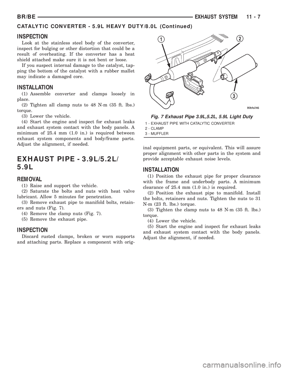 DODGE RAM 2001 Service Repair Manual INSPECTION
Look at the stainless steel body of the converter,
inspect for bulging or other distortion that could be a
result of overheating. If the converter has a heat
shield attached make sure it is DODGE RAM 2001 Service Repair Manual INSPECTION
Look at the stainless steel body of the converter,
inspect for bulging or other distortion that could be a
result of overheating. If the converter has a heat
shield attached make sure it is