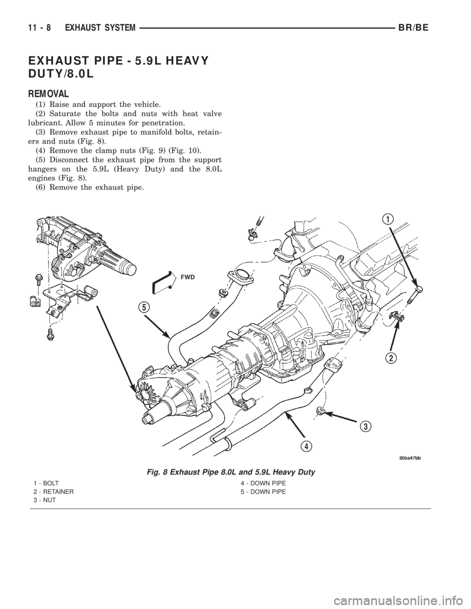 DODGE RAM 2001 Service Repair Manual EXHAUST PIPE - 5.9L HEAVY
DUTY/8.0L
REMOVAL
(1) Raise and support the vehicle.
(2) Saturate the bolts and nuts with heat valve
lubricant. Allow 5 minutes for penetration.
(3) Remove exhaust pipe to ma DODGE RAM 2001 Service Repair Manual EXHAUST PIPE - 5.9L HEAVY
DUTY/8.0L
REMOVAL
(1) Raise and support the vehicle.
(2) Saturate the bolts and nuts with heat valve
lubricant. Allow 5 minutes for penetration.
(3) Remove exhaust pipe to ma