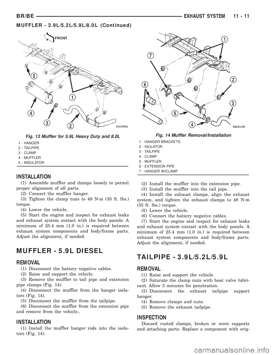 DODGE RAM 2001 Service Repair Manual INSTALLATION
(1) Assemble muffler and clamps loosely to permit
proper alignment of all parts.
(2) Connect the muffler hanger.
(3) Tighten the clamp nuts to 48 N´m (35 ft. lbs.)
torque.
(4) Lower the DODGE RAM 2001 Service Repair Manual INSTALLATION
(1) Assemble muffler and clamps loosely to permit
proper alignment of all parts.
(2) Connect the muffler hanger.
(3) Tighten the clamp nuts to 48 N´m (35 ft. lbs.)
torque.
(4) Lower the