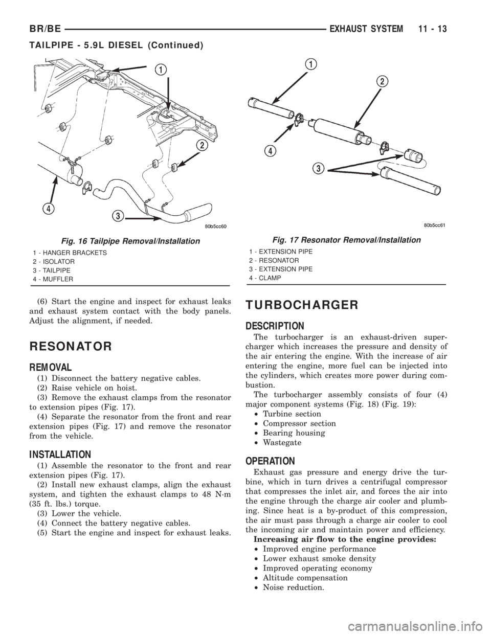 DODGE RAM 2001 Service Repair Manual (6) Start the engine and inspect for exhaust leaks
and exhaust system contact with the body panels.
Adjust the alignment, if needed.
RESONATOR
REMOVAL
(1) Disconnect the battery negative cables.
(2) R DODGE RAM 2001 Service Repair Manual (6) Start the engine and inspect for exhaust leaks
and exhaust system contact with the body panels.
Adjust the alignment, if needed.
RESONATOR
REMOVAL
(1) Disconnect the battery negative cables.
(2) R