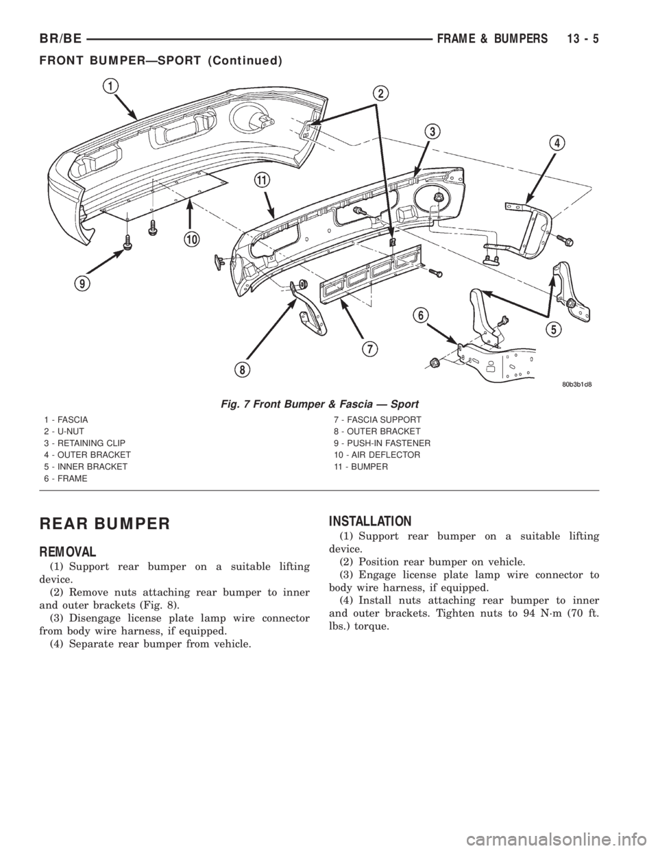 DODGE RAM 2001 Service Repair Manual REAR BUMPER
REMOVAL
(1) Support rear bumper on a suitable lifting
device.
(2) Remove nuts attaching rear bumper to inner
and outer brackets (Fig. 8).
(3) Disengage license plate lamp wire connector
fr DODGE RAM 2001 Service Repair Manual REAR BUMPER
REMOVAL
(1) Support rear bumper on a suitable lifting
device.
(2) Remove nuts attaching rear bumper to inner
and outer brackets (Fig. 8).
(3) Disengage license plate lamp wire connector
fr