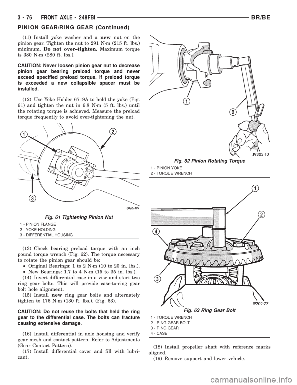DODGE RAM 2001  Service Repair Manual (11) Install yoke washer and anewnut on the
pinion gear. Tighten the nut to 291 N´m (215 ft. lbs.)
minimum.Do not over±tighten.Maximum torque
is 380 N´m (280 ft. lbs.).
CAUTION: Never loosen pinion