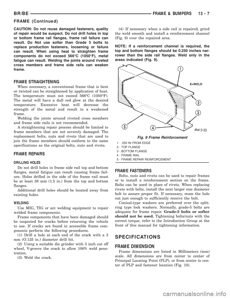 DODGE RAM 2001 Service Repair Manual CAUTION: Do not reuse damaged fasteners, quality
of repair would be suspect. Do not drill holes in top
or bottom frame rail flanges, frame rail failure can
result. Do Not use softer than Grade 5 bolts DODGE RAM 2001 Service Repair Manual CAUTION: Do not reuse damaged fasteners, quality
of repair would be suspect. Do not drill holes in top
or bottom frame rail flanges, frame rail failure can
result. Do Not use softer than Grade 5 bolts