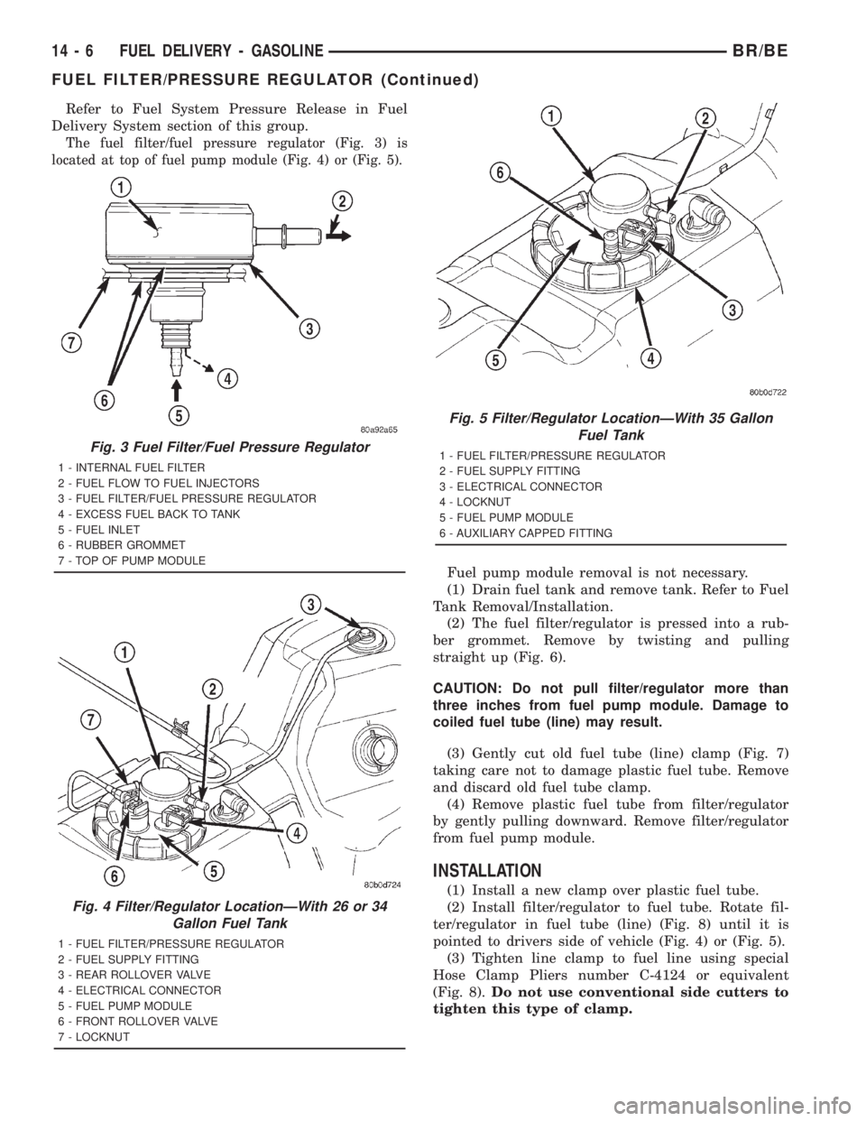 DODGE RAM 2001  Service Repair Manual Refer to Fuel System Pressure Release in Fuel
Delivery System section of this group.
The fuel filter/fuel pressure regulator (Fig. 3) is
located at top of fuel pump module (Fig. 4) or (Fig. 5).
Fuel p