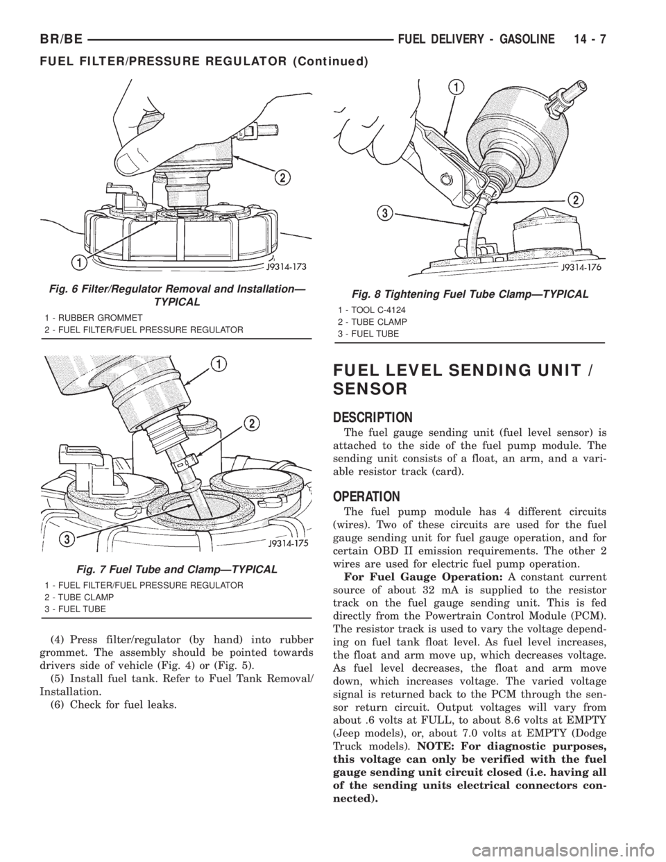 DODGE RAM 2001  Service Repair Manual (4) Press filter/regulator (by hand) into rubber
grommet. The assembly should be pointed towards
drivers side of vehicle (Fig. 4) or (Fig. 5).
(5) Install fuel tank. Refer to Fuel Tank Removal/
Instal