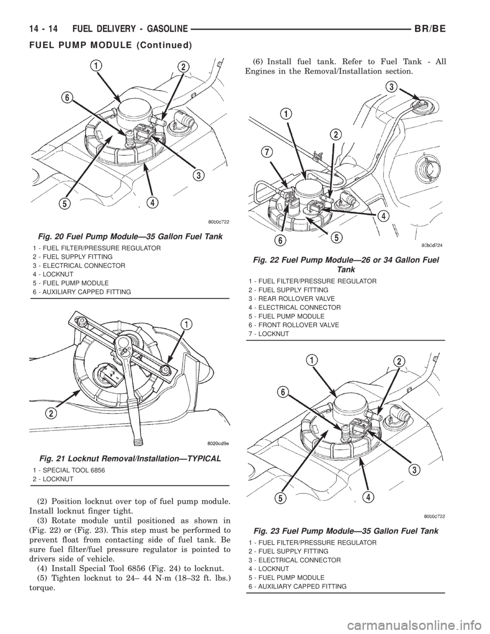 DODGE RAM 2001  Service Repair Manual (2) Position locknut over top of fuel pump module.
Install locknut finger tight.
(3) Rotate module until positioned as shown in
(Fig. 22) or (Fig. 23). This step must be performed to
prevent float fro