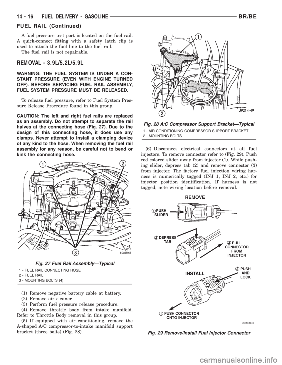 DODGE RAM 2001  Service Repair Manual A fuel pressure test port is located on the fuel rail.
A quick-connect fitting with a safety latch clip is
used to attach the fuel line to the fuel rail.
The fuel rail is not repairable.
REMOVAL - 3.9