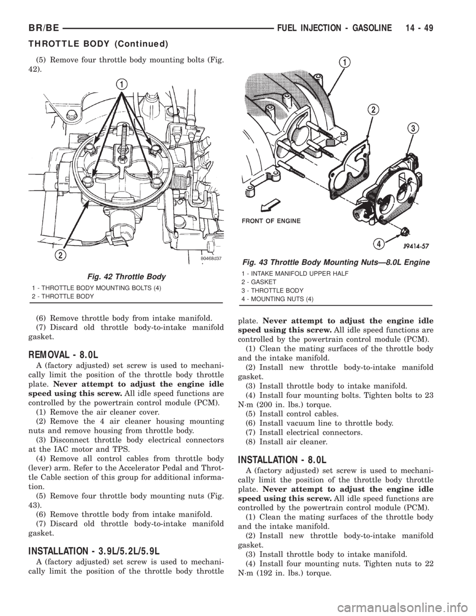 DODGE RAM 2001  Service Repair Manual (5) Remove four throttle body mounting bolts (Fig.
42).
(6) Remove throttle body from intake manifold.
(7) Discard old throttle body-to-intake manifold
gasket.
REMOVAL - 8.0L
A (factory adjusted) set 