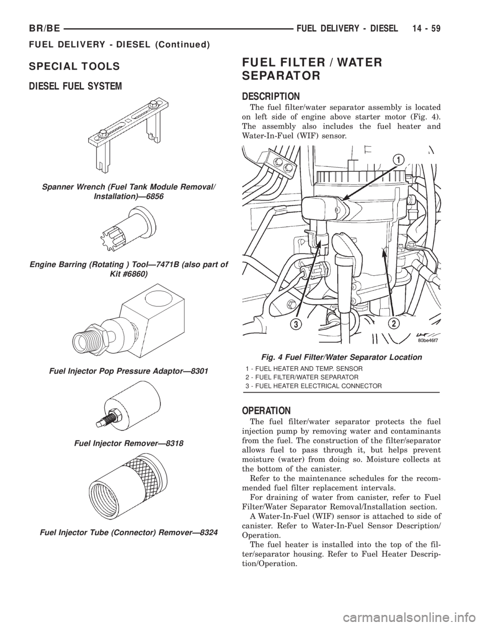 DODGE RAM 2001  Service Repair Manual SPECIAL TOOLS
DIESEL FUEL SYSTEMFUEL FILTER / WATER
SEPARATOR
DESCRIPTION
The fuel filter/water separator assembly is located
on left side of engine above starter motor (Fig. 4).
The assembly also inc