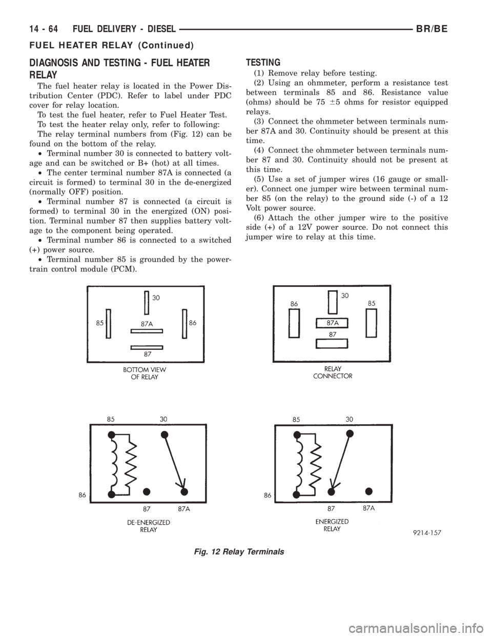 DODGE RAM 2001  Service Repair Manual DIAGNOSIS AND TESTING - FUEL HEATER
RELAY
The fuel heater relay is located in the Power Dis-
tribution Center (PDC). Refer to label under PDC
cover for relay location.
To test the fuel heater, refer t