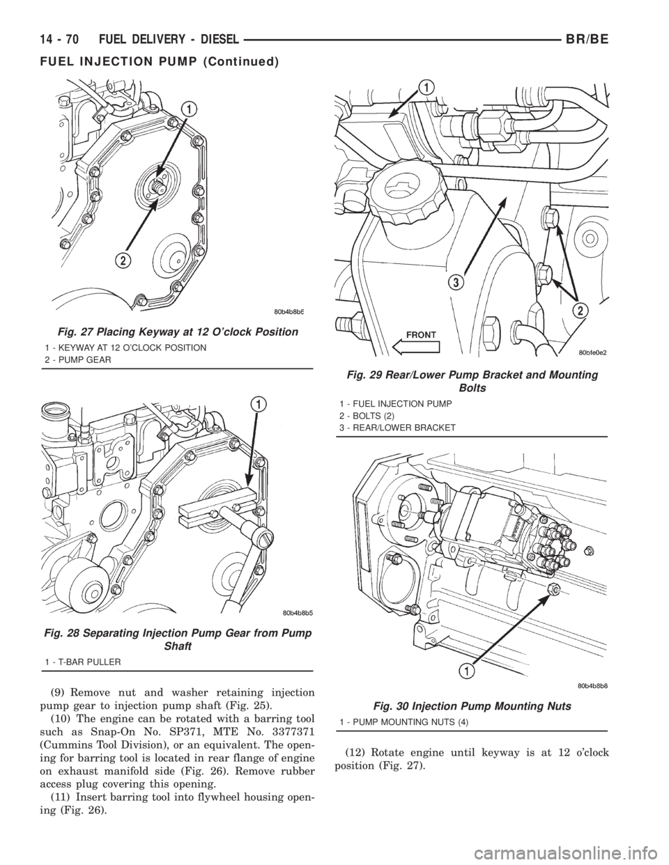 DODGE RAM 2001  Service Repair Manual (9) Remove nut and washer retaining injection
pump gear to injection pump shaft (Fig. 25).
(10) The engine can be rotated with a barring tool
such as Snap-On No. SP371, MTE No. 3377371
(Cummins Tool D