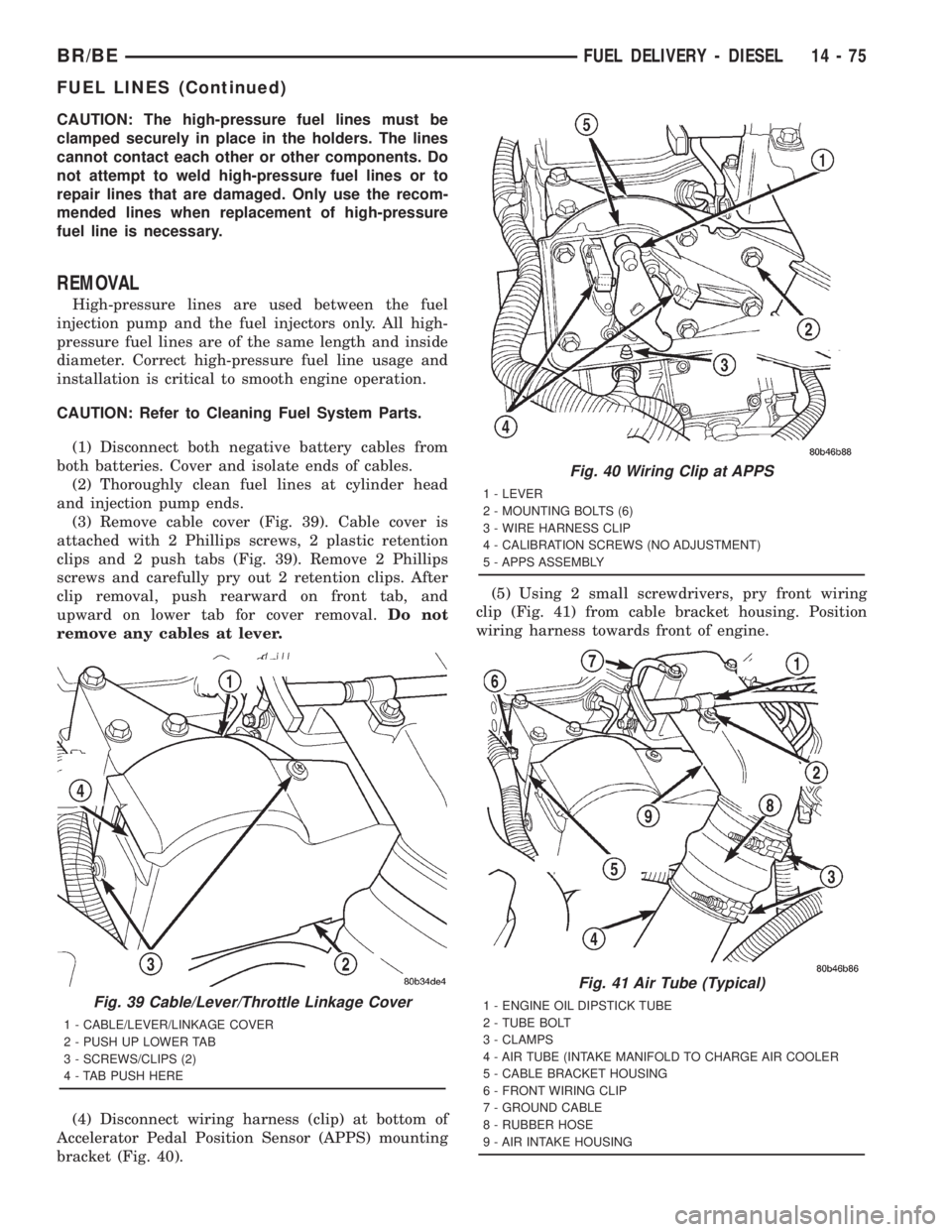 DODGE RAM 2001 Service Repair Manual CAUTION: The high-pressure fuel lines must be
clamped securely in place in the holders. The lines
cannot contact each other or other components. Do
not attempt to weld high-pressure fuel lines or to
r DODGE RAM 2001 Service Repair Manual CAUTION: The high-pressure fuel lines must be
clamped securely in place in the holders. The lines
cannot contact each other or other components. Do
not attempt to weld high-pressure fuel lines or to
r