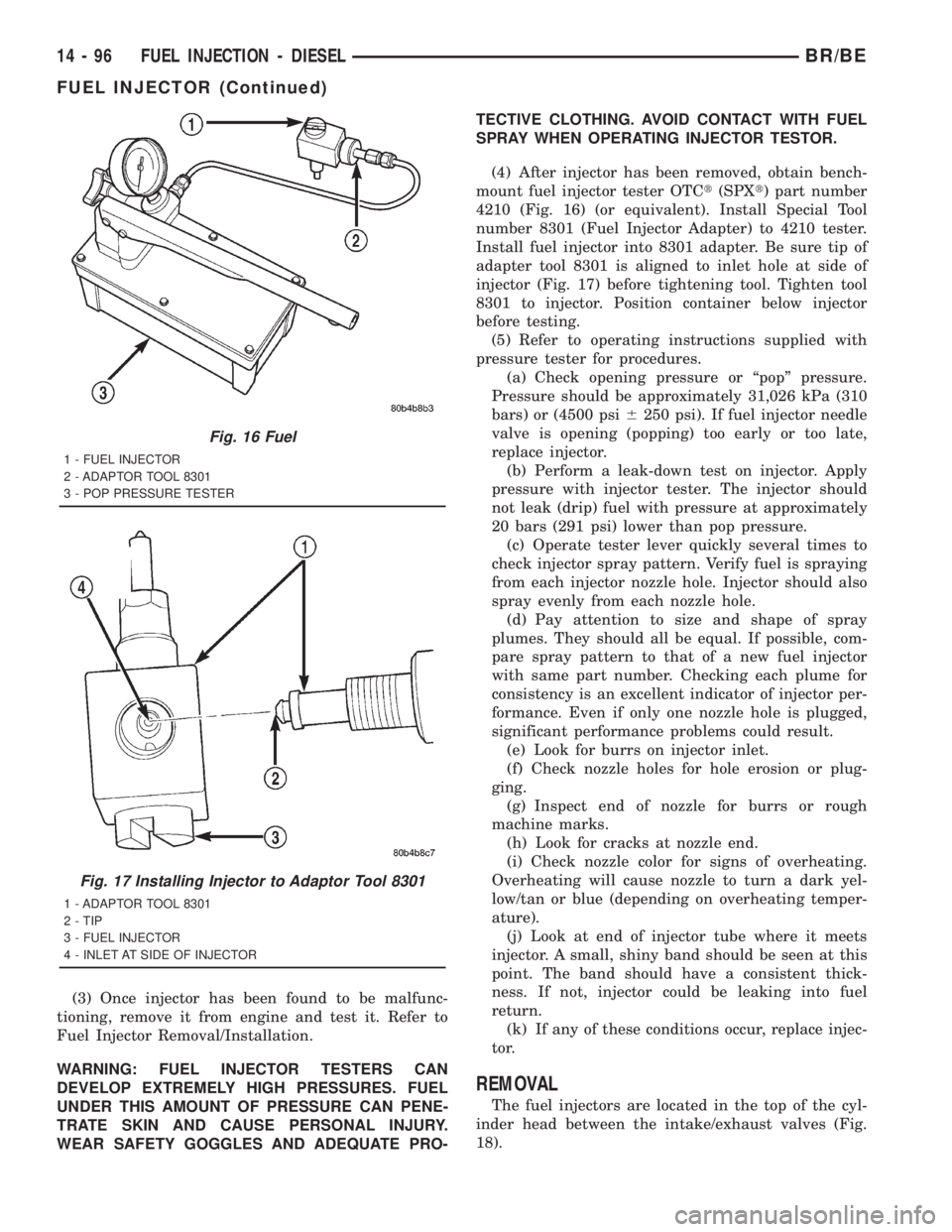 DODGE RAM 2001  Service Repair Manual (3) Once injector has been found to be malfunc-
tioning, remove it from engine and test it. Refer to
Fuel Injector Removal/Installation.
WARNING: FUEL INJECTOR TESTERS CAN
DEVELOP EXTREMELY HIGH PRESS