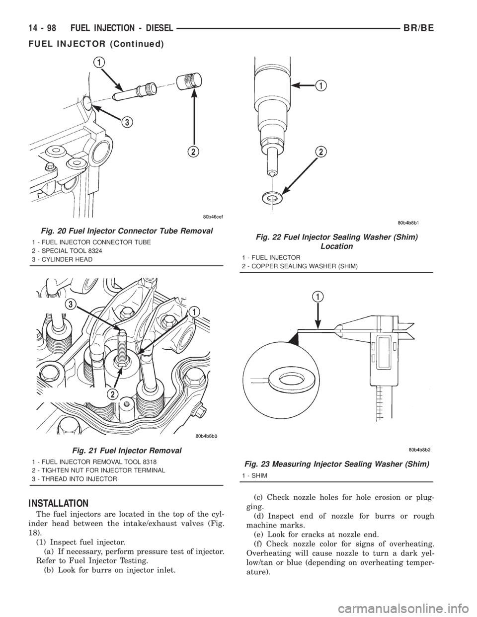 DODGE RAM 2001  Service Repair Manual INSTALLATION
The fuel injectors are located in the top of the cyl-
inder head between the intake/exhaust valves (Fig.
18).
(1) Inspect fuel injector.
(a) If necessary, perform pressure test of injecto