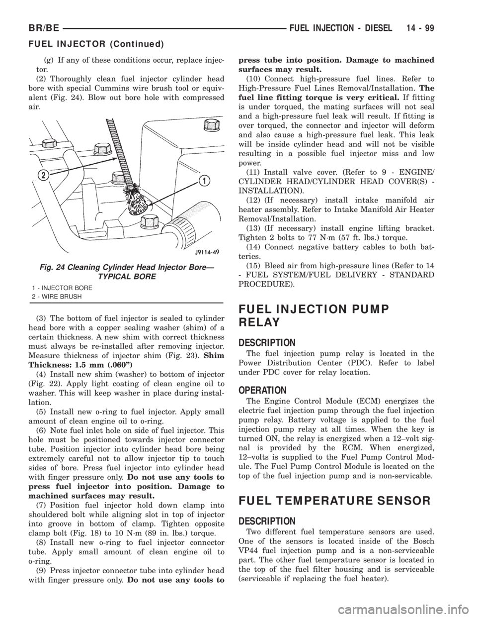 DODGE RAM 2001  Service Repair Manual (g) If any of these conditions occur, replace injec-
tor.
(2) Thoroughly clean fuel injector cylinder head
bore with special Cummins wire brush tool or equiv-
alent (Fig. 24). Blow out bore hole with 