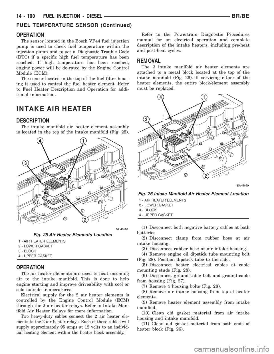 DODGE RAM 2001  Service Repair Manual OPERATION
The sensor located in the Bosch VP44 fuel injection
pump is used to check fuel temperature within the
injection pump and to set a Diagnostic Trouble Code
(DTC) if a specific high fuel temper