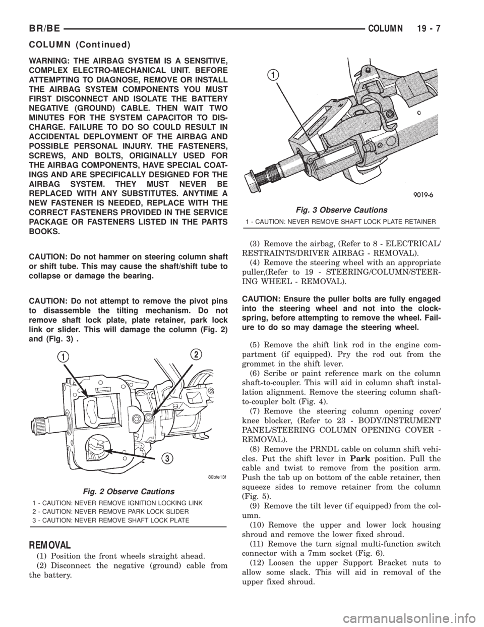 DODGE RAM 2001  Service Repair Manual WARNING: THE AIRBAG SYSTEM IS A SENSITIVE,
COMPLEX ELECTRO-MECHANICAL UNIT. BEFORE
ATTEMPTING TO DIAGNOSE, REMOVE OR INSTALL
THE AIRBAG SYSTEM COMPONENTS YOU MUST
FIRST DISCONNECT AND ISOLATE THE BATT