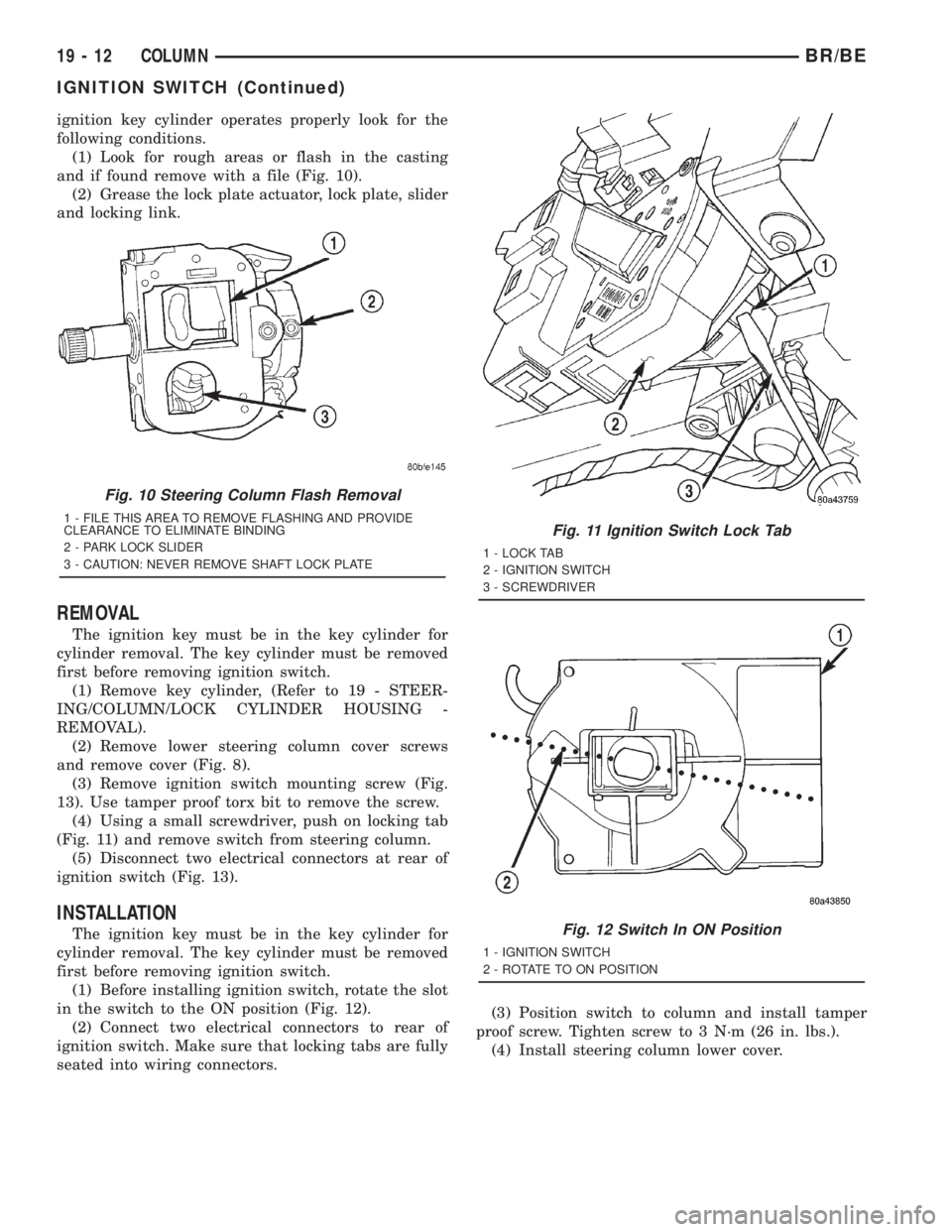 DODGE RAM 2001 Service Repair Manual ignition key cylinder operates properly look for the
following conditions.
(1) Look for rough areas or flash in the casting
and if found remove with a file (Fig. 10).
(2) Grease the lock plate actuato DODGE RAM 2001 Service Repair Manual ignition key cylinder operates properly look for the
following conditions.
(1) Look for rough areas or flash in the casting
and if found remove with a file (Fig. 10).
(2) Grease the lock plate actuato