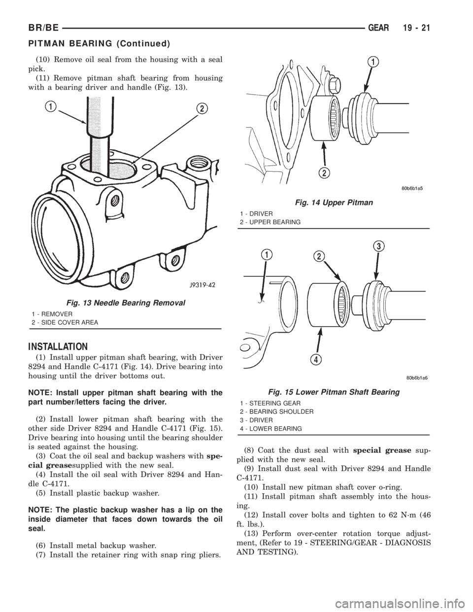 DODGE RAM 2001  Service Repair Manual (10) Remove oil seal from the housing with a seal
pick.
(11) Remove pitman shaft bearing from housing
with a bearing driver and handle (Fig. 13).
INSTALLATION
(1) Install upper pitman shaft bearing, w