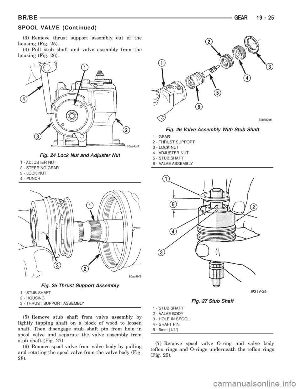 DODGE RAM 2001  Service Repair Manual (3) Remove thrust support assembly out of the
housing (Fig. 25).
(4) Pull stub shaft and valve assembly from the
housing (Fig. 26).
(5) Remove stub shaft from valve assembly by
lightly tapping shaft o