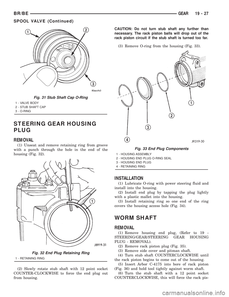 DODGE RAM 2001  Service Repair Manual STEERING GEAR HOUSING
PLUG
REMOVAL
(1) Unseat and remove retaining ring from groove
with a punch through the hole in the end of the
housing (Fig. 32).
(2) Slowly rotate stub shaft with 12 point socket