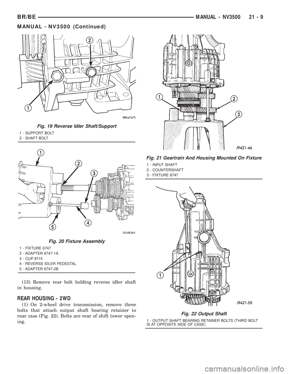 DODGE RAM 2001 Service Repair Manual (13) Remove rear bolt holding reverse idler shaft
in housing.
REAR HOUSING - 2WD
(1) On 2-wheel drive transmission, remove three
bolts that attach output shaft bearing retainer to
rear case (Fig. 22). DODGE RAM 2001 Service Repair Manual (13) Remove rear bolt holding reverse idler shaft
in housing.
REAR HOUSING - 2WD
(1) On 2-wheel drive transmission, remove three
bolts that attach output shaft bearing retainer to
rear case (Fig. 22).