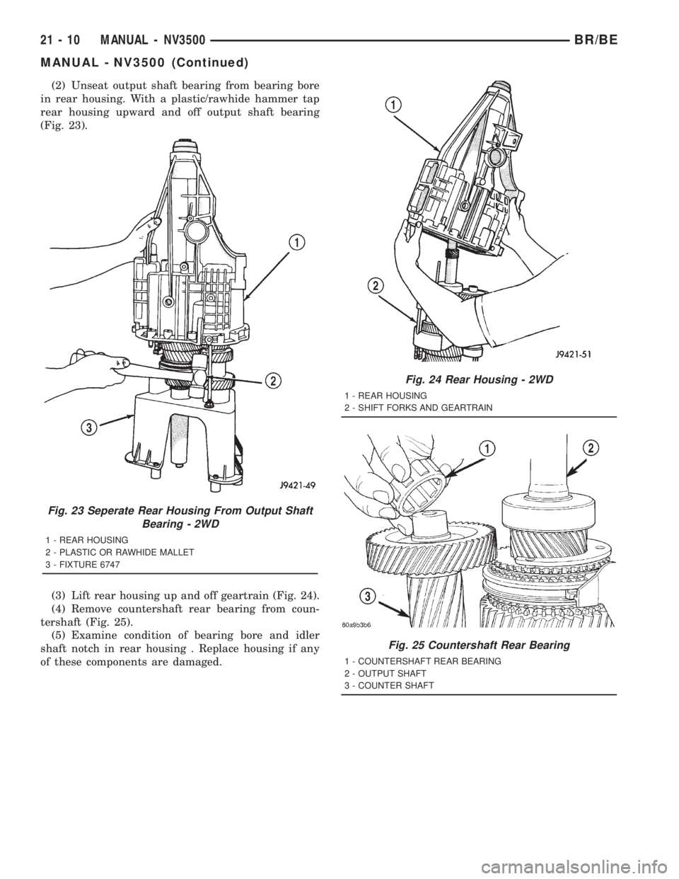 DODGE RAM 2001 Service Repair Manual (2) Unseat output shaft bearing from bearing bore
in rear housing. With a plastic/rawhide hammer tap
rear housing upward and off output shaft bearing
(Fig. 23).
(3) Lift rear housing up and off geartr DODGE RAM 2001 Service Repair Manual (2) Unseat output shaft bearing from bearing bore
in rear housing. With a plastic/rawhide hammer tap
rear housing upward and off output shaft bearing
(Fig. 23).
(3) Lift rear housing up and off geartr