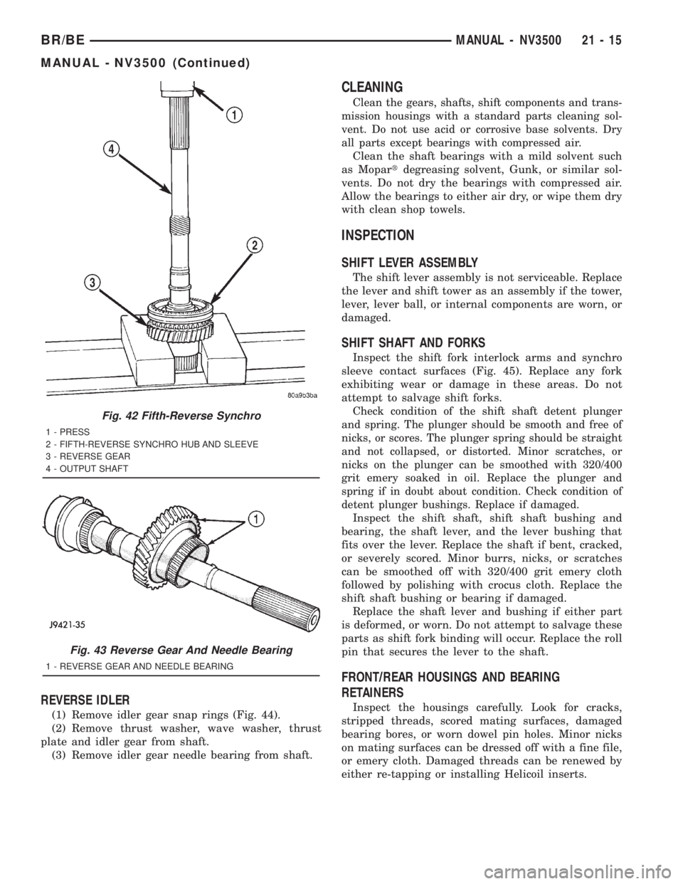 DODGE RAM 2001 Service Repair Manual REVERSE IDLER
(1) Remove idler gear snap rings (Fig. 44).
(2) Remove thrust washer, wave washer, thrust
plate and idler gear from shaft.
(3) Remove idler gear needle bearing from shaft.
CLEANING
Clean DODGE RAM 2001 Service Repair Manual REVERSE IDLER
(1) Remove idler gear snap rings (Fig. 44).
(2) Remove thrust washer, wave washer, thrust
plate and idler gear from shaft.
(3) Remove idler gear needle bearing from shaft.
CLEANING
Clean