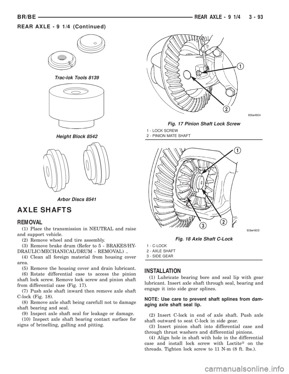 DODGE RAM 2001  Service Repair Manual AXLE SHAFTS
REMOVAL
(1) Place the transmission in NEUTRAL and raise
and support vehicle.
(2) Remove wheel and tire assembly.
(3) Remove brake drum (Refer to 5 - BRAKES/HY-
DRAULIC/MECHANICAL/DRUM - RE