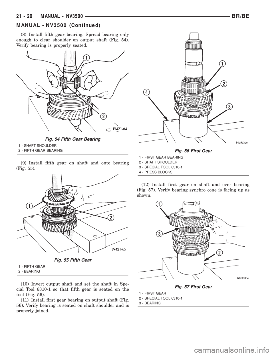 DODGE RAM 2001 Service Repair Manual (8) Install fifth gear bearing. Spread bearing only
enough to clear shoulder on output shaft (Fig. 54).
Verify bearing is properly seated.
(9) Install fifth gear on shaft and onto bearing
(Fig. 55).
( DODGE RAM 2001 Service Repair Manual (8) Install fifth gear bearing. Spread bearing only
enough to clear shoulder on output shaft (Fig. 54).
Verify bearing is properly seated.
(9) Install fifth gear on shaft and onto bearing
(Fig. 55).
(