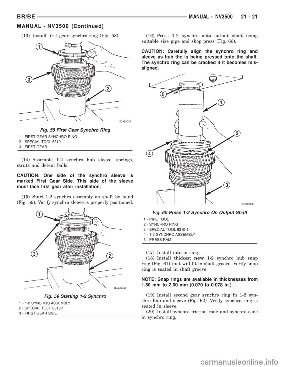 DODGE RAM 2001 Service Repair Manual (13) Install first gear synchro ring (Fig. 58).
(14) Assemble 1-2 synchro hub sleeve, springs,
struts and detent balls.
CAUTION: One side of the synchro sleeve is
marked First Gear Side. This side of DODGE RAM 2001 Service Repair Manual (13) Install first gear synchro ring (Fig. 58).
(14) Assemble 1-2 synchro hub sleeve, springs,
struts and detent balls.
CAUTION: One side of the synchro sleeve is
marked First Gear Side. This side of