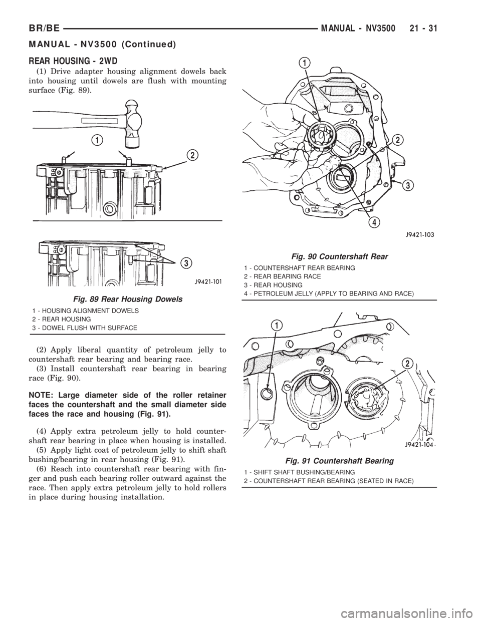 DODGE RAM 2001  Service Repair Manual REAR HOUSING - 2WD
(1) Drive adapter housing alignment dowels back
into housing until dowels are flush with mounting
surface (Fig. 89).
(2) Apply liberal quantity of petroleum jelly to
countershaft re