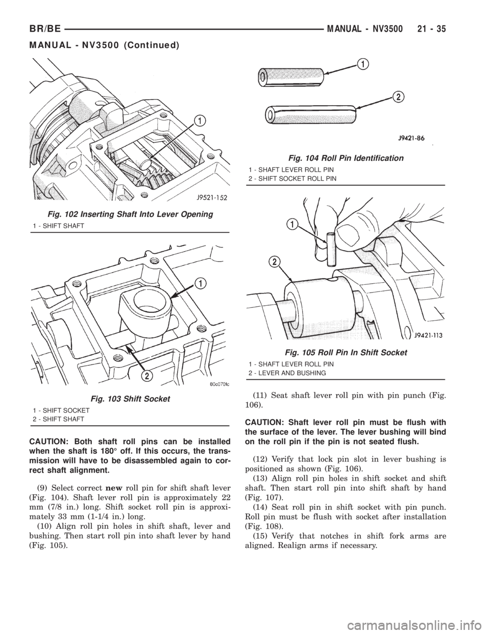 DODGE RAM 2001  Service Repair Manual CAUTION: Both shaft roll pins can be installed
when the shaft is 180É off. If this occurs, the trans-
mission will have to be disassembled again to cor-
rect shaft alignment.
(9) Select correctnewrol