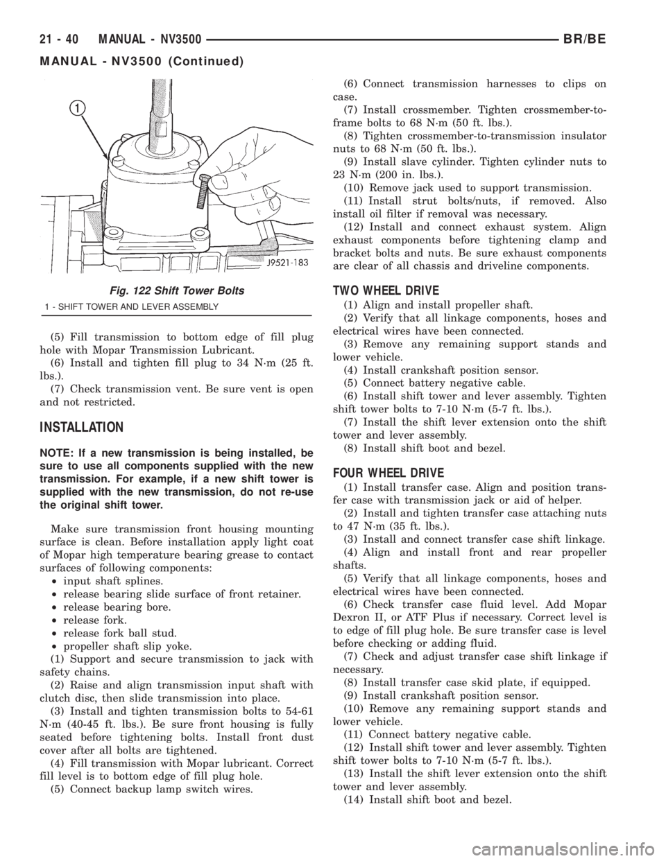 DODGE RAM 2001 Service Repair Manual (5) Fill transmission to bottom edge of fill plug
hole with Mopar Transmission Lubricant.
(6) Install and tighten fill plug to 34 N´m (25 ft.
lbs.).
(7) Check transmission vent. Be sure vent is open
DODGE RAM 2001 Service Repair Manual (5) Fill transmission to bottom edge of fill plug
hole with Mopar Transmission Lubricant.
(6) Install and tighten fill plug to 34 N´m (25 ft.
lbs.).
(7) Check transmission vent. Be sure vent is open
