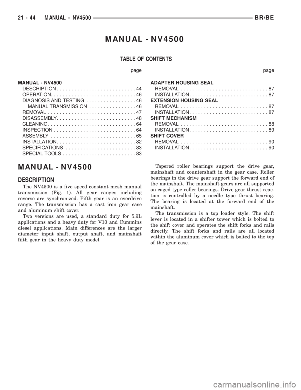 DODGE RAM 2001 Service Repair Manual MANUAL - NV4500
TABLE OF CONTENTS
page page
MANUAL - NV4500
DESCRIPTION...........................44
OPERATION.............................46
DIAGNOSIS AND TESTING.................46
MANUAL TRANSMISSI DODGE RAM 2001 Service Repair Manual MANUAL - NV4500
TABLE OF CONTENTS
page page
MANUAL - NV4500
DESCRIPTION...........................44
OPERATION.............................46
DIAGNOSIS AND TESTING.................46
MANUAL TRANSMISSI