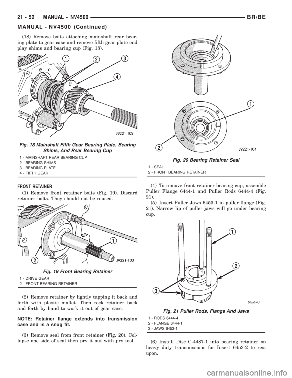 DODGE RAM 2001  Service Repair Manual (18) Remove bolts attaching mainshaft rear bear-
ing plate to gear case and remove fifth gear plate end
play shims and bearing cup (Fig. 18).
FRONT RETAINER
(1) Remove front retainer bolts (Fig. 19). 